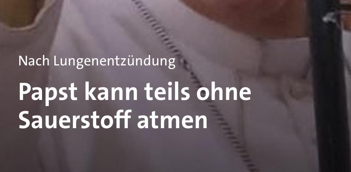 Screenshot einer Nachrichten-Überschrift

Nach Lungenentzündung
Papst kann teils ohne Sauerstoff atmen