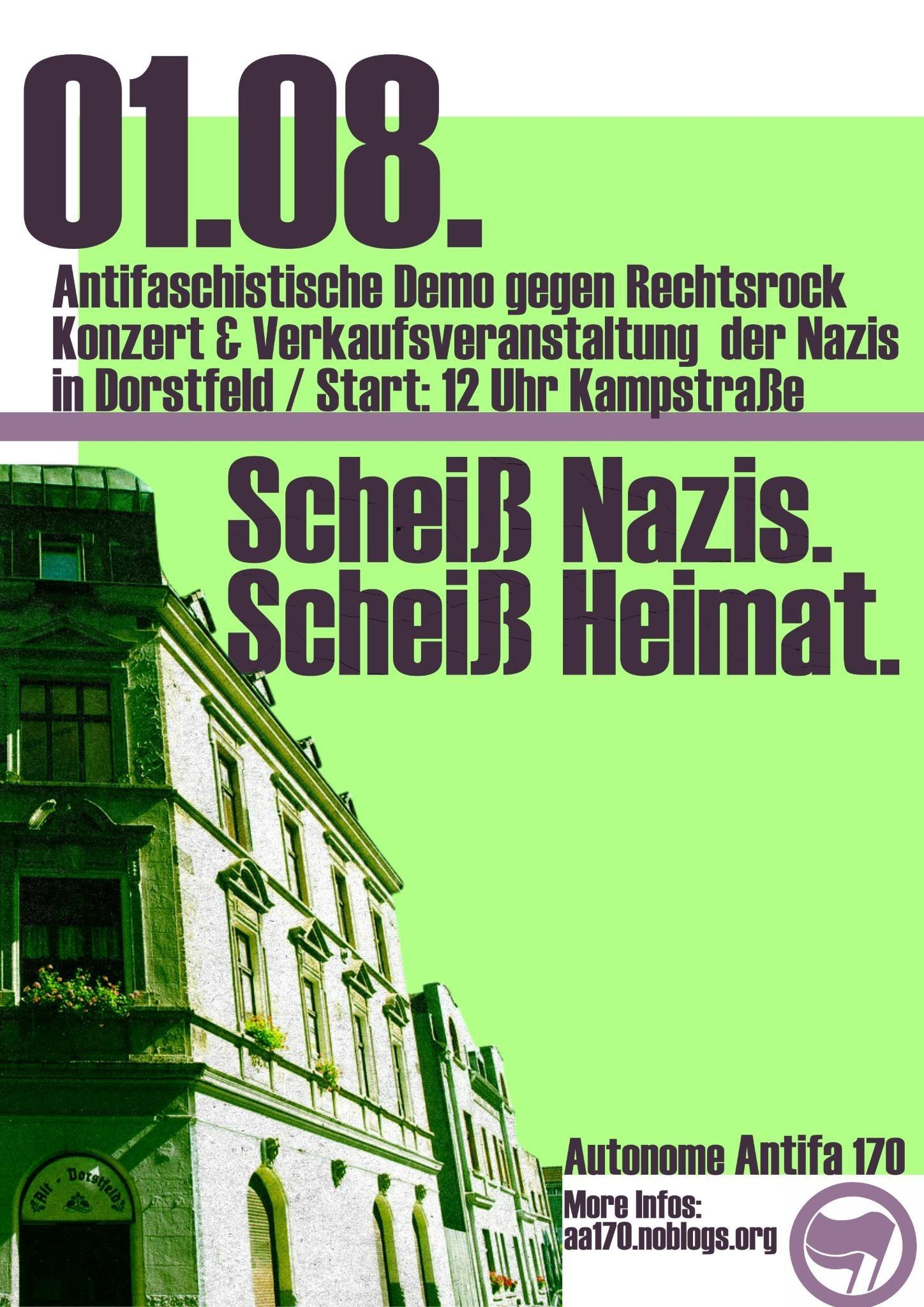 Plakat für die Demonstration "Scheiß Nazis. Scheiß Heimat." am 01.08.2026. Im oberen Teil ist das Datum und Motto der Demo sowie der Text: "Antifaschistische Demo gegen Rechtsrock Konzert und Verkaufsveranstaltung der Nazis in Dorstfeld / Start 12 uhr Kampstraße. Autonome Antifa 170. More Infos: aa170.noblogs.org" zu sehen. Bebildert ist das Plakat mit einem Photo der von Nazis genutzten Immobilie in der Emscherstraße in Dorstfeld zu sehen, dazu ein grüner Hintergrund